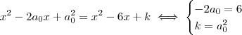 x^2 - 2a_0 x + a_0 ^2 = x^2 - 6x + k \iff \begin{cases} -2a_0 = 6 \\ k = a_0 ^2 \end{cases} x^2 - 2a_0 x + a_0 ^2 = x^2 - 6x + k \iff \begin{cases} -2a_0 = 6 \\ k = a_0 ^2 \end{cases}