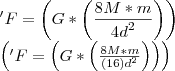 'F = \left(G * \left(\frac{8M * m}{{4d}^{2}} \right) \right)

\left( 'F = \left(G * \left(\frac{8M * m}{{\left( 16\right)d}^{2}} \right) \right)\right)