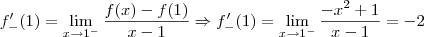 f^\prime_-(1) = \lim_{x\to 1^-} \frac{f(x) - f(1)}{x - 1} \Rightarrow f^\prime_-(1) = \lim_{x\to 1^-} \frac{-x^2 + 1}{x - 1} = - 2 f^\prime_-(1) = \lim_{x\to 1^-} \frac{f(x) - f(1)}{x - 1} \Rightarrow f^\prime_-(1) = \lim_{x\to 1^-} \frac{-x^2 + 1}{x - 1} = - 2