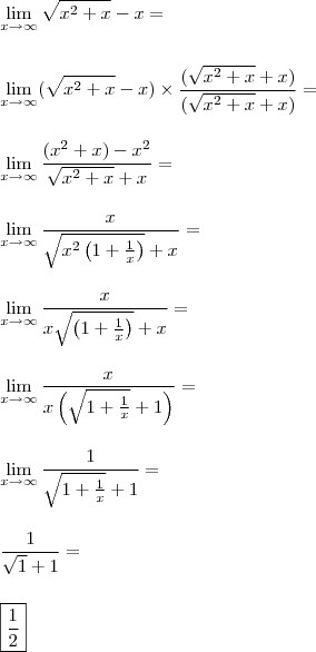 \\ \\ \lim_{x \to \infty} \sqrt{x^2 + x} - x = \\\\\\ \lim_{x \to \infty} (\sqrt{x^2 + x} - x) \times \frac{(\sqrt{x^2 + x} + x)}{(\sqrt{x^2 + x} + x)} = \\\\\\ \lim_{x \to \infty} \frac{(x^2 + x) - x^2}{\sqrt{x^2 + x} + x} = \\\\\\ \lim_{x \to \infty} \frac{x}{\sqrt{x^2\left ( 1 + \frac{1}{x} \right )} + x} = \\\\\\ \lim_{x \to \infty} \frac{x}{x\sqrt{\left ( 1 + \frac{1}{x} \right )} + x} = \\\\\\ \lim_{x \to \infty} \frac{x}{x \left ( \sqrt{1 + \frac{1}{x}} + 1 \right )} = \\\\\\ \lim_{x \to \infty} \frac{1}{\sqrt{1 + \frac{1}{x}} + 1} = \\\\\\ \frac{1}{\sqrt{1} + 1} = \\\\\\ \boxed{\frac{1}{2}}