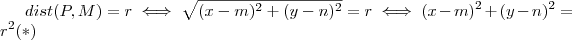 dist(P,M) = r \iff \sqrt{(x-m)^2 + (y-n)^2} = r \iff (x-m)^2 + (y-n)^2 = r ^2 (*) dist(P,M) = r \iff \sqrt{(x-m)^2 + (y-n)^2} = r \iff (x-m)^2 + (y-n)^2 = r ^2 (*)