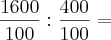 \frac{1600}{100}:\frac{400}{100} =