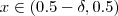 x \in (0.5 - \delta, 0.5) x \in (0.5 - \delta, 0.5)