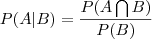 P(A|B) = \frac{P(A \bigcap B)}{P(B)} P(A|B) = \frac{P(A \bigcap B)}{P(B)}