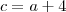 c=a+4