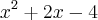 {x}^{2} + 2x - 4 {x}^{2} + 2x - 4