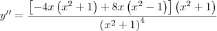 y^{\prime\prime} = \frac{\left[-4x\left(x^2 + 1\right) + 8x\left(x^2 - 1\right)\right]\left(x^2 + 1\right)}{\left(x^2 + 1\right)^4}