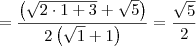 = \frac{\left(\sqrt{2\cdot 1+3} + \sqrt{5}\right)}{2\left(\sqrt{1} + 1\right)} = \frac{\sqrt{5}}{2}