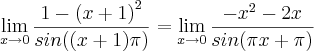 \lim_{x\rightarrow 0} \frac{ 1 - {(x+1)}^{2}}{sin((x+1) \pi)} = \lim_{x\rightarrow 0} \frac{ - {x}^{2} - 2x }{sin(\pi x + \pi)} \lim_{x\rightarrow 0} \frac{ 1 - {(x+1)}^{2}}{sin((x+1) \pi)} = \lim_{x\rightarrow 0} \frac{ - {x}^{2} - 2x }{sin(\pi x + \pi)}