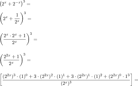 \\ \left ( 2^x + 2^{- x} \right )^3 = \\\\ \left ( 2^x + \frac{1}{2^x} \right )^3 = \\\\\\ \left ( \frac{2^x \cdot 2^x + 1}{2^x} \right )^3 = \\\\\\ \left ( \frac{2^{2x} + 1}{2^x} \right )^3 = \\\\\\ \left [ \frac{(2^{2x})^3 \cdot (1)^0 + 3 \cdot (2^{2x})^2 \cdot (1)^1 + 3 \cdot (2^{2x})^1 \cdot (1)^2 + (2^{2x})^0 \cdot 1^3}{(2^x)^3} \right ] =