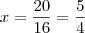 x=\frac{20}{16}=\frac{5}{4} x=\frac{20}{16}=\frac{5}{4}