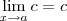 \lim_{x\to a} c = c \lim_{x\to a} c = c