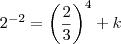 2^{-2} = \left(\frac{2}{3} \right )^{4 }+k 2^{-2} = \left(\frac{2}{3} \right )^{4 }+k