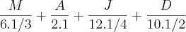 \frac{M}{6.1/3} + \frac{A}{2.1}+\frac{J}{12.1/4}+\frac{D}{10.1/2}