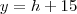 y=h+15