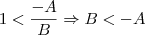 1<\frac{-A}{B} \Rightarrow B<-A 1<\frac{-A}{B} \Rightarrow B<-A