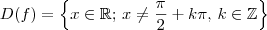 D(f)=\left\{x\in\mathbb{R};\, x \neq \frac{\pi}{2} + k\pi,\, k\in\mathbb{Z}\right\}