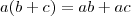 a(b+c) = ab + ac a(b+c) = ab + ac