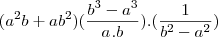 ({a}^{2}b+a{b}^{2})(\frac{{b}^{3}-{a}^{3}}{{a}^{}.{b}^{}}) .(\frac{1}{{b}^{2} -{a}^{2}}) ({a}^{2}b+a{b}^{2})(\frac{{b}^{3}-{a}^{3}}{{a}^{}.{b}^{}}) .(\frac{1}{{b}^{2} -{a}^{2}})