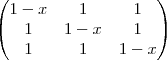 \begin{pmatrix}
   1-x & 1 & 1  \\ 
   1 &  1-x & 1 \\
   1 &  1  & 1-x
\end{pmatrix}