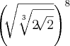 {\left(\sqrt[]{\sqrt[3]{2\sqrt[]{2}}} \right)}^{8}