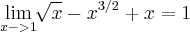 \lim_{x->1} \sqrt[]{x}-{x}^{3/2}+x=1