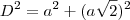 D^2 = a^2 + (a \sqrt {2})^2