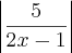 \left|\frac{5}{2x-1} \right| \left|\frac{5}{2x-1} \right|