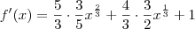 f'(x) = \frac{5}{3} \cdot \frac{3}{5} x^{\frac{2}{3}} + \frac{4}{3} \cdot \frac{3}{2} x^{\frac{1}{3}} + 1