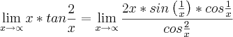 \lim_{x\rightarrow\propto} x*tan\frac{2}{x}=\lim_{x\rightarrow\propto}\frac{2x*sin\left(\frac{1}{x}\right)*cos\frac{1}{x}}{cos\frac{2}{x}}