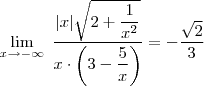 \lim_{x\to-\infty}\;\dfrac{|x|\sqrt{2+\dfrac{1}{x^2}}}{x\cdot\left(3-\dfrac{5}{x}\right)}=-\dfrac{\sqrt{2}}{3}