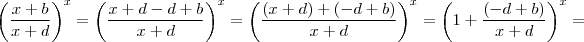 \left(\frac{ x+b }{x + d }\right)^x = \left(\frac{ x+ d - d + b }{x + d }\right)^x = \left(\frac{( x+ d) + (- d + b) }{x + d }\right)^x = \left(1 +\frac{ (- d + b) }{x + d }} \right)^x = \left(\frac{ x+b }{x + d }\right)^x = \left(\frac{ x+ d - d + b }{x + d }\right)^x = \left(\frac{( x+ d) + (- d + b) }{x + d }\right)^x = \left(1 +\frac{ (- d + b) }{x + d }} \right)^x =