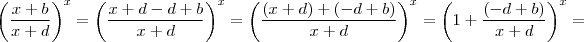 \left(\frac{ x+b }{x + d }\right)^x   =  \left(\frac{ x+ d - d  + b }{x + d }\right)^x =    \left(\frac{( x+ d) + (- d  + b) }{x + d }\right)^x = \left(1 +\frac{ (- d  + b) }{x + d }}  \right)^x   =