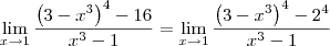 \lim_{x \to 1}\frac{\left(3-x^3\right)^4-16}{x^3-1} = \lim_{x \to 1}\frac{\left(3-x^3\right)^4-2^4}{x^3-1} \lim_{x \to 1}\frac{\left(3-x^3\right)^4-16}{x^3-1} = \lim_{x \to 1}\frac{\left(3-x^3\right)^4-2^4}{x^3-1}