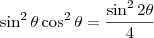 \sin^2 \theta \cos^2 \theta = \frac{\sin^2 2\theta}{4} \sin^2 \theta \cos^2 \theta = \frac{\sin^2 2\theta}{4}