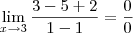 \lim_{x\rightarrow3}\frac{3-5+2}{1-1}= \frac{0}{0} \lim_{x\rightarrow3}\frac{3-5+2}{1-1}= \frac{0}{0}