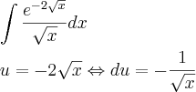 \\\\ \int \frac{e^{-2\sqrt{x}}}{\sqrt{x}}dx \\\\ u=-2\sqrt{x}\Leftrightarrow du=-\frac{1}{\sqrt{x}} \\\\ \int \frac{e^{-2\sqrt{x}}}{\sqrt{x}}dx \\\\ u=-2\sqrt{x}\Leftrightarrow du=-\frac{1}{\sqrt{x}}