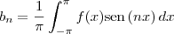 b_n = \frac{1}{\pi}\int_{-\pi}^\pi f(x)\textrm{sen}\,(nx)\, dx b_n = \frac{1}{\pi}\int_{-\pi}^\pi f(x)\textrm{sen}\,(nx)\, dx