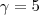 \gamma=5 \gamma=5