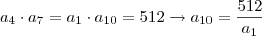 a_4 \cdot a_7 = a_1 \cdot a_{10} = 512 \rightarrow a_{10} = \frac{512}{a_1}