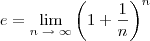 e = \lim_{n\;\rightarrow\;\infty} \left(1 + \frac{1}{n} \right)^n