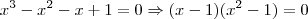 x^3 - x^2 - x +1 = 0 \Rightarrow (x-1)(x^2-1) = 0 x^3 - x^2 - x +1 = 0 \Rightarrow (x-1)(x^2-1) = 0