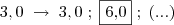 3,0\;\rightarrow\;3,0\;;\;\fbox{6,0}\;;\;(...)