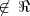 \not\in\:\Re \not\in\:\Re