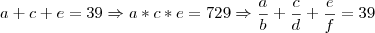 a+c+e=39 \Rightarrow a*c*e=729 \Rightarrow \frac{a}{b}+\frac{c}{d}+\frac{e}{f}=39