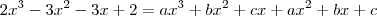 2x^3 - 3x^2 - 3x + 2 = ax^3 + bx^2 + cx + ax^2 + bx + c 2x^3 - 3x^2 - 3x + 2 = ax^3 + bx^2 + cx + ax^2 + bx + c