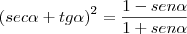 {(sec \alpha + tg \alpha)}^{2} = \frac{1 - sen \alpha}{1 + sen \alpha} {(sec \alpha + tg \alpha)}^{2} = \frac{1 - sen \alpha}{1 + sen \alpha}