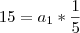 15 = a_1 * \frac{1}{5}