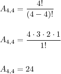 \\ A_{4,4} = \frac{4!}{(4 - 4)!} \\\\\\ A_{4,4} = \frac{4 \cdot 3 \cdot 2 \cdot 1}{1!} \\\\\\ A_{4,4} = 24