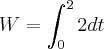 W = \int_{0}^{2}2dt
